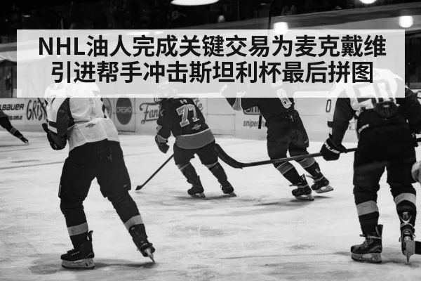 NHL油人完成关键交易为麦克戴维引进帮手冲击斯坦利杯最后拼图