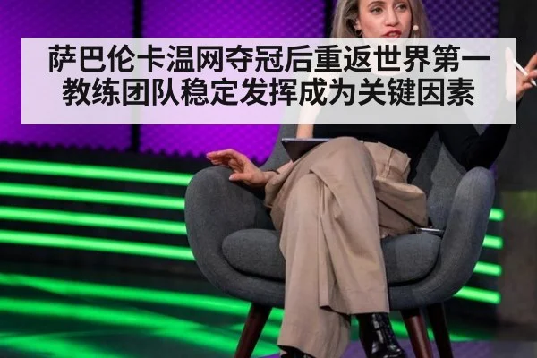萨巴伦卡温网夺冠后重返世界第一 教练团队稳定发挥成为关键因素